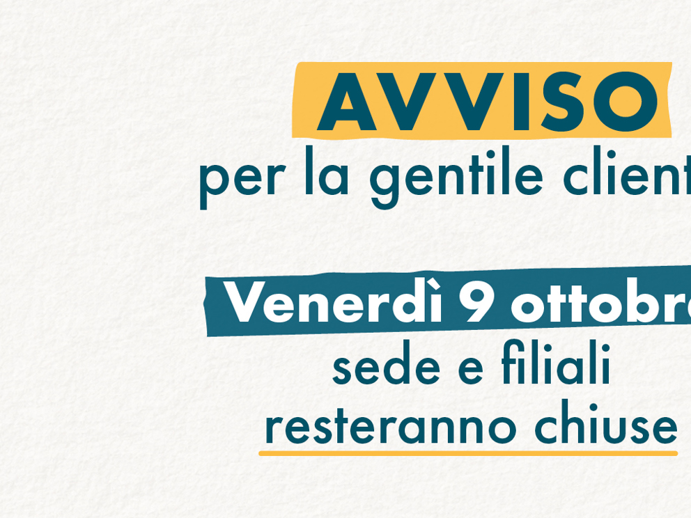 AVVISO: Venerdì 9 Ottobre sede e filiali resteranno chiuse 